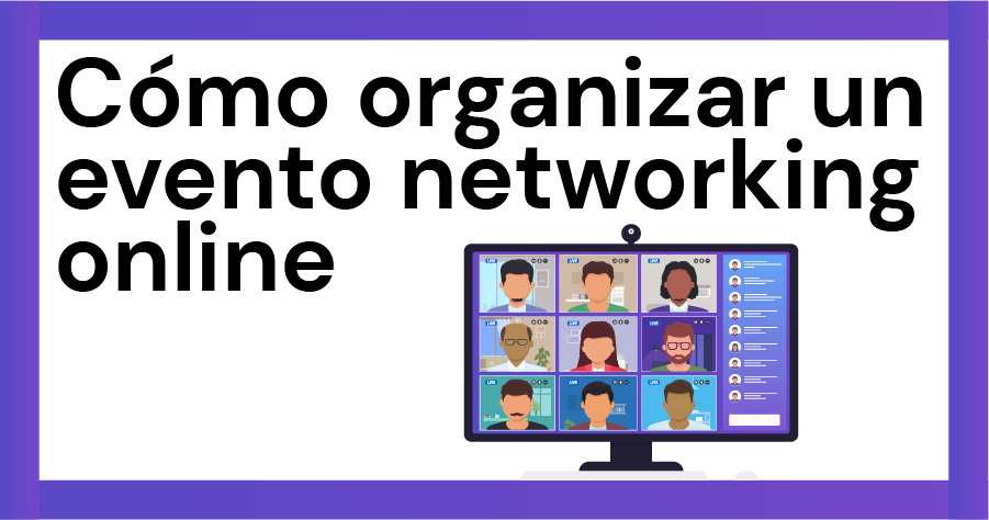 Eventos networking en línea: Qué son y como organizar uno