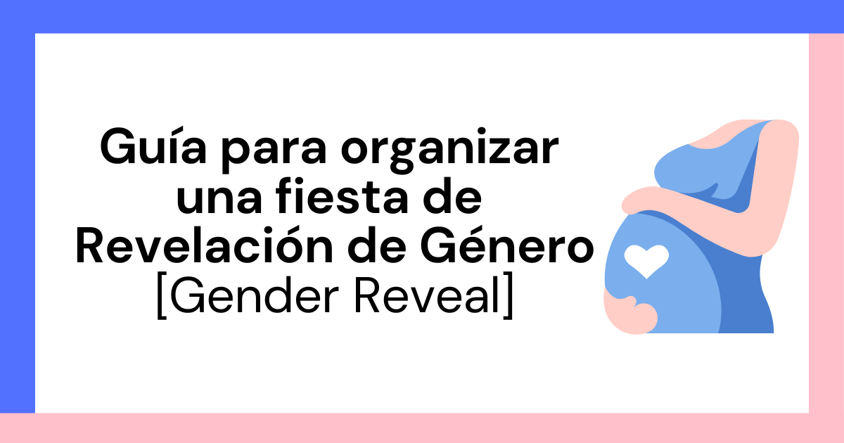 Revelación de género o Gender Reveal: Guía para organizar uno